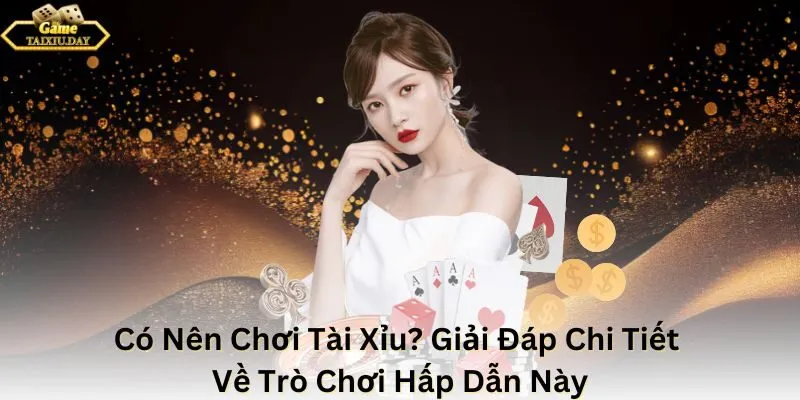 Có Nên Chơi Tài Xỉu Không? Cách chơi an toàn và hiệu quả