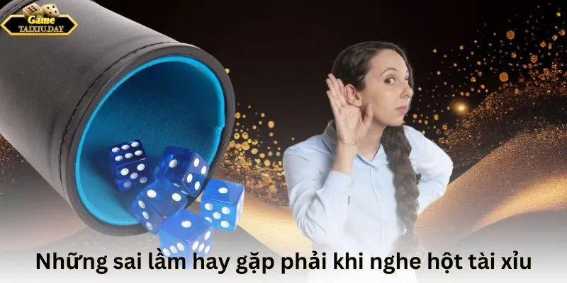 Những sai lầm hay gặp phải khi nghe hột tài xỉu